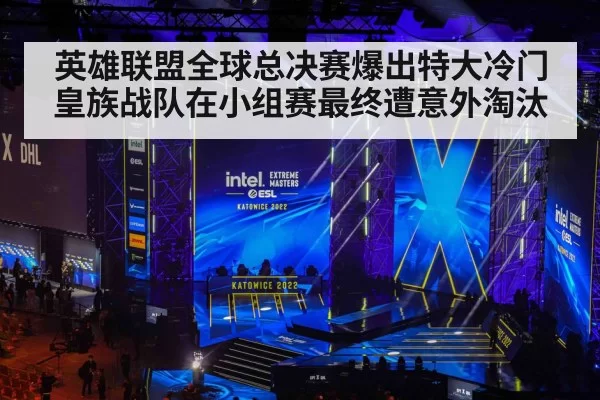 英雄联盟全球总决赛爆出特大冷门 皇族战队在小组赛最终遭意外淘汰